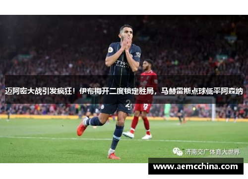 迈阿密大战引发疯狂！伊布梅开二度锁定胜局，马赫雷斯点球低平阿森纳