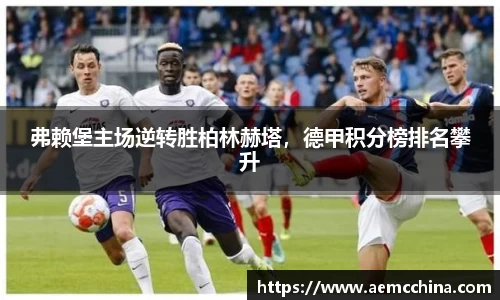 弗赖堡主场逆转胜柏林赫塔，德甲积分榜排名攀升