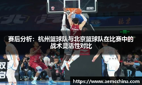 赛后分析：杭州篮球队与北京篮球队在比赛中的战术灵活性对比