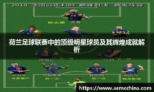 荷兰足球联赛中的顶级明星球员及其辉煌成就解析